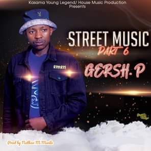 Gersh P -Street Music Part (6).Prod by (Nathan M Mwila) Mp3
